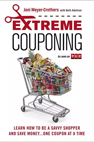 Extreme Couponing: Learn How to Be a Savvy Shopper and Save Money