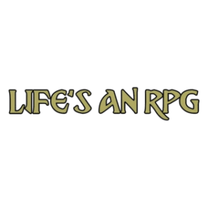 LIFE’S AN RPG